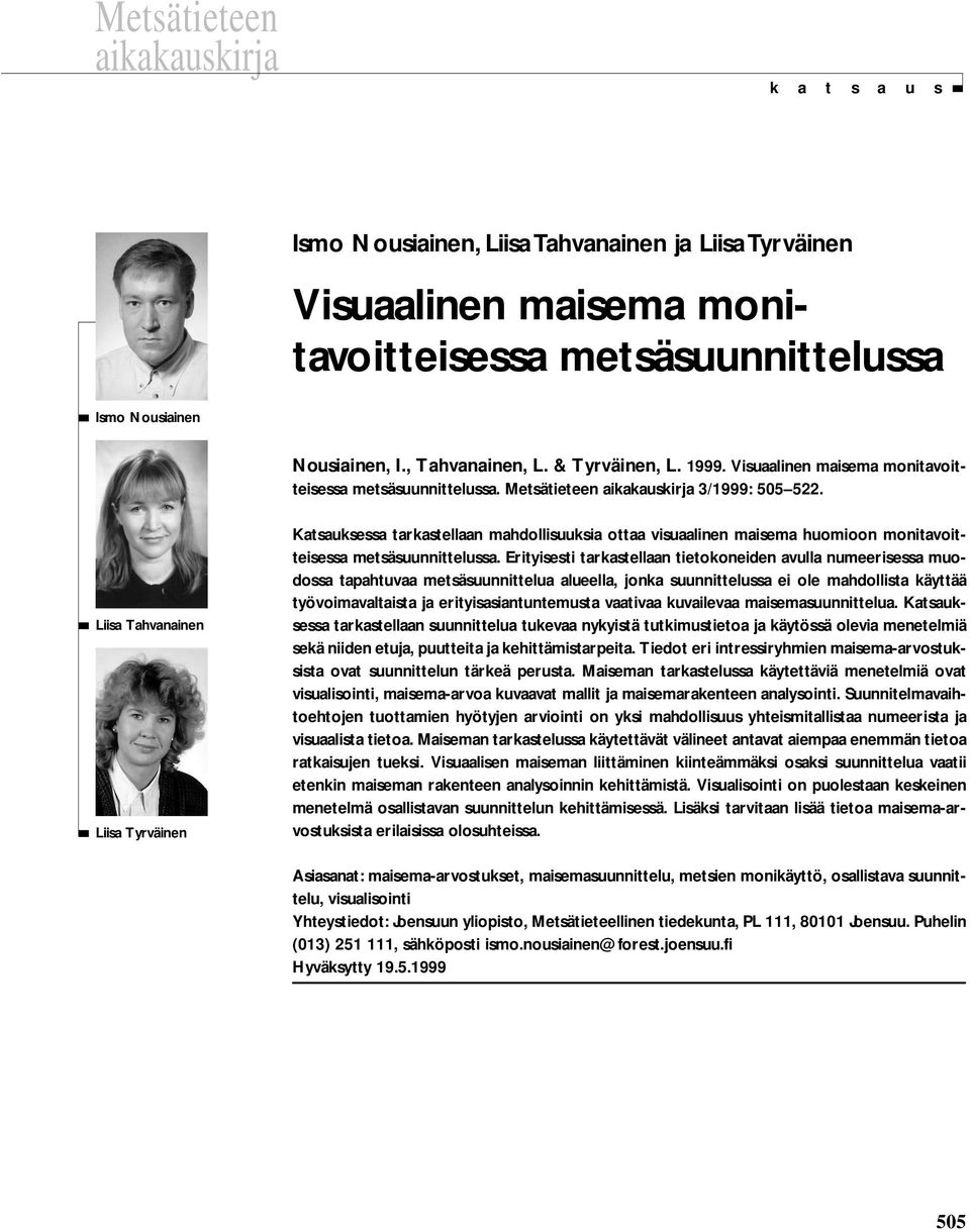 Metsätieteen aikakauskirja 3/1999: 505 522. Liisa Tahvanainen Liisa Tyrväinen Katsauksessa tarkastellaan mahdollisuuksia ottaa visuaalinen maisema huomioon monitavoitteisessa metsäsuunnittelussa.