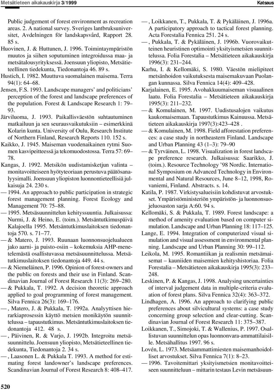 89 s. Hustich, I. 1982. Muuttuva suomalainen maisema. Terra 94(1): 64 68. Jensen, F.S. 1993. Landscape managers and politicians perception of the forest and landscape preferences of the population.