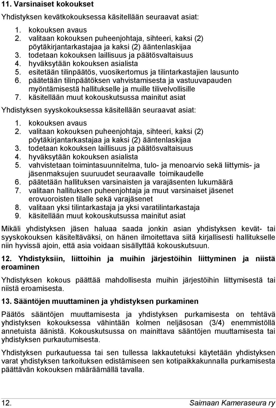 esitetään tilinpäätös, vuosikertomus ja tilintarkastajien lausunto 6. päätetään tilinpäätöksen vahvistamisesta ja vastuuvapauden myöntämisestä hallitukselle ja muille tilivelvollisille 7.