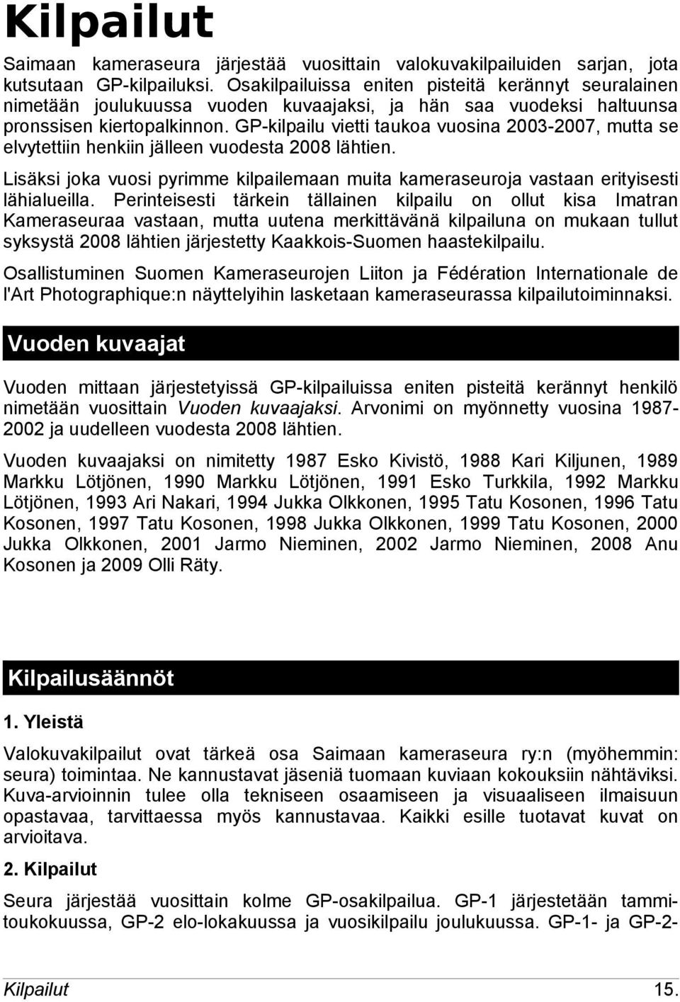 GP-kilpailu vietti taukoa vuosina 2003-2007, mutta se elvytettiin henkiin jälleen vuodesta 2008 lähtien. Lisäksi joka vuosi pyrimme kilpailemaan muita kameraseuroja vastaan erityisesti lähialueilla.