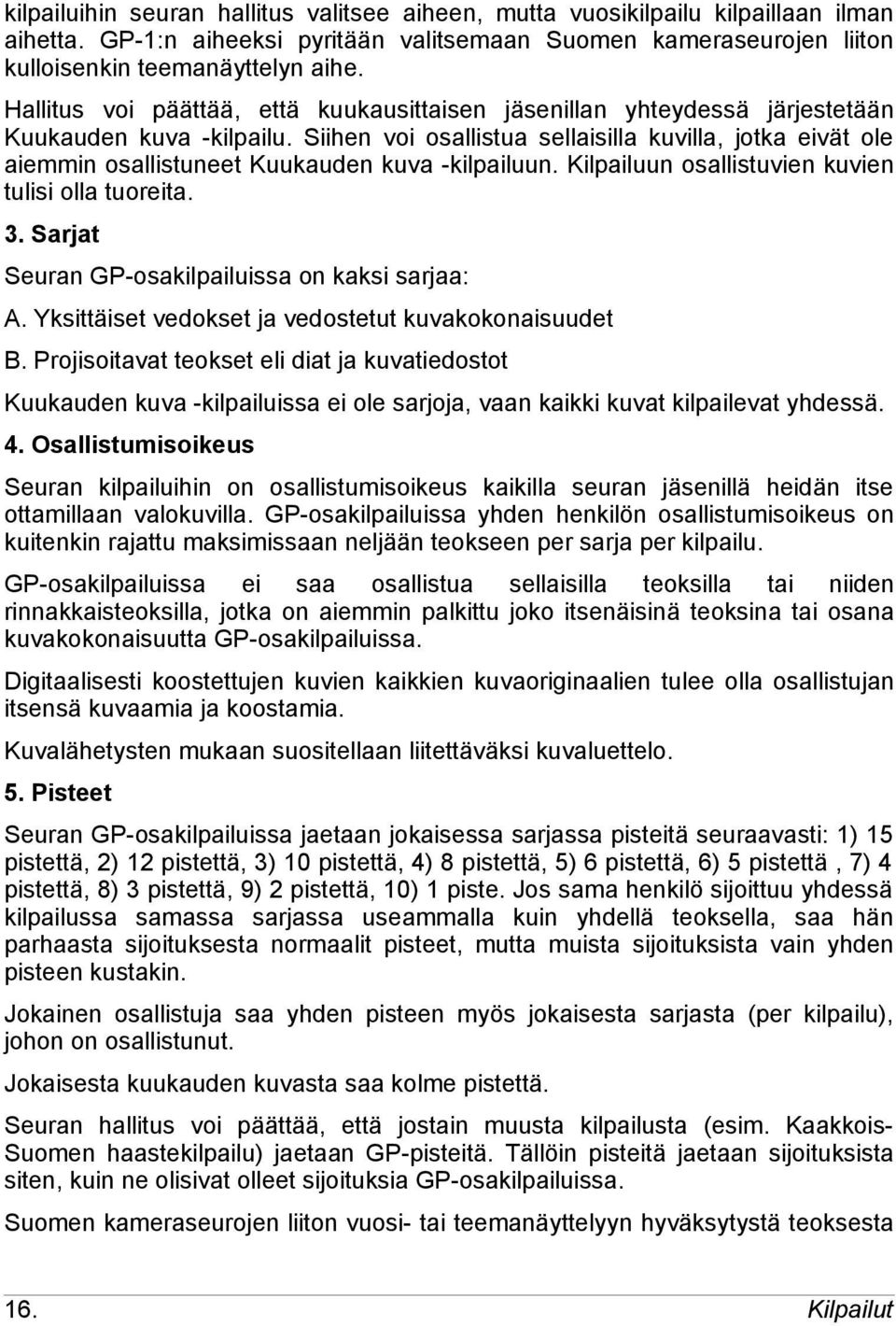 Siihen voi osallistua sellaisilla kuvilla, jotka eivät ole aiemmin osallistuneet Kuukauden kuva -kilpailuun. Kilpailuun osallistuvien kuvien tulisi olla tuoreita. 3.