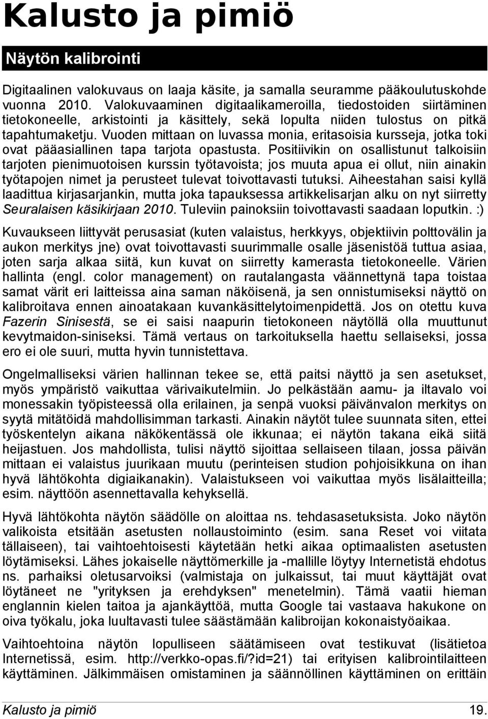 Vuoden mittaan on luvassa monia, eritasoisia kursseja, jotka toki ovat pääasiallinen tapa tarjota opastusta.