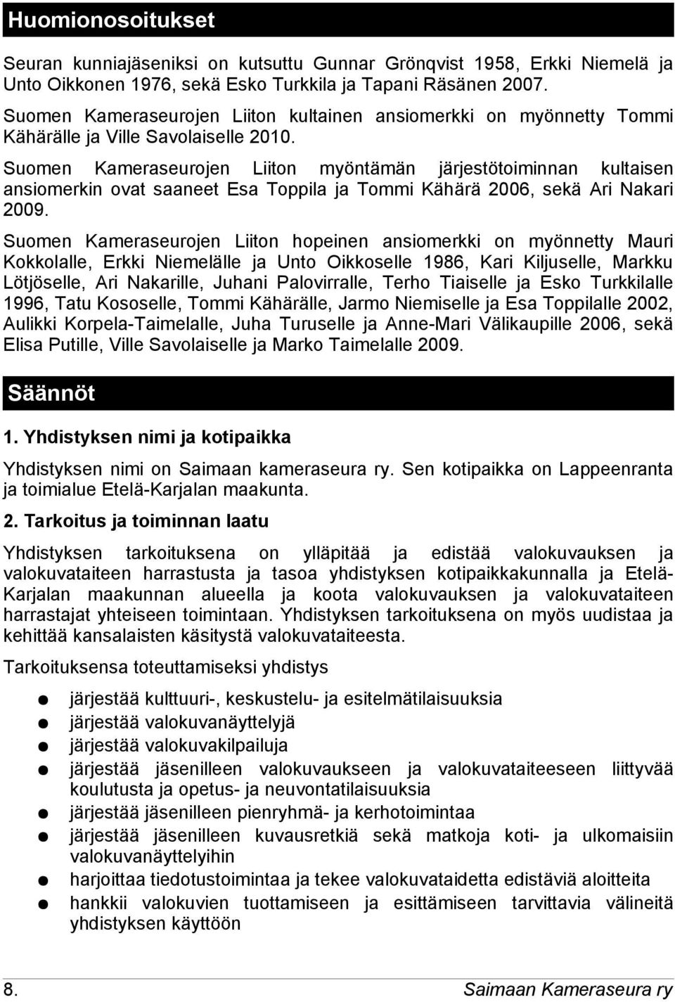 Suomen Kameraseurojen Liiton myöntämän järjestötoiminnan kultaisen ansiomerkin ovat saaneet Esa Toppila ja Tommi Kähärä 2006, sekä Ari Nakari 2009.