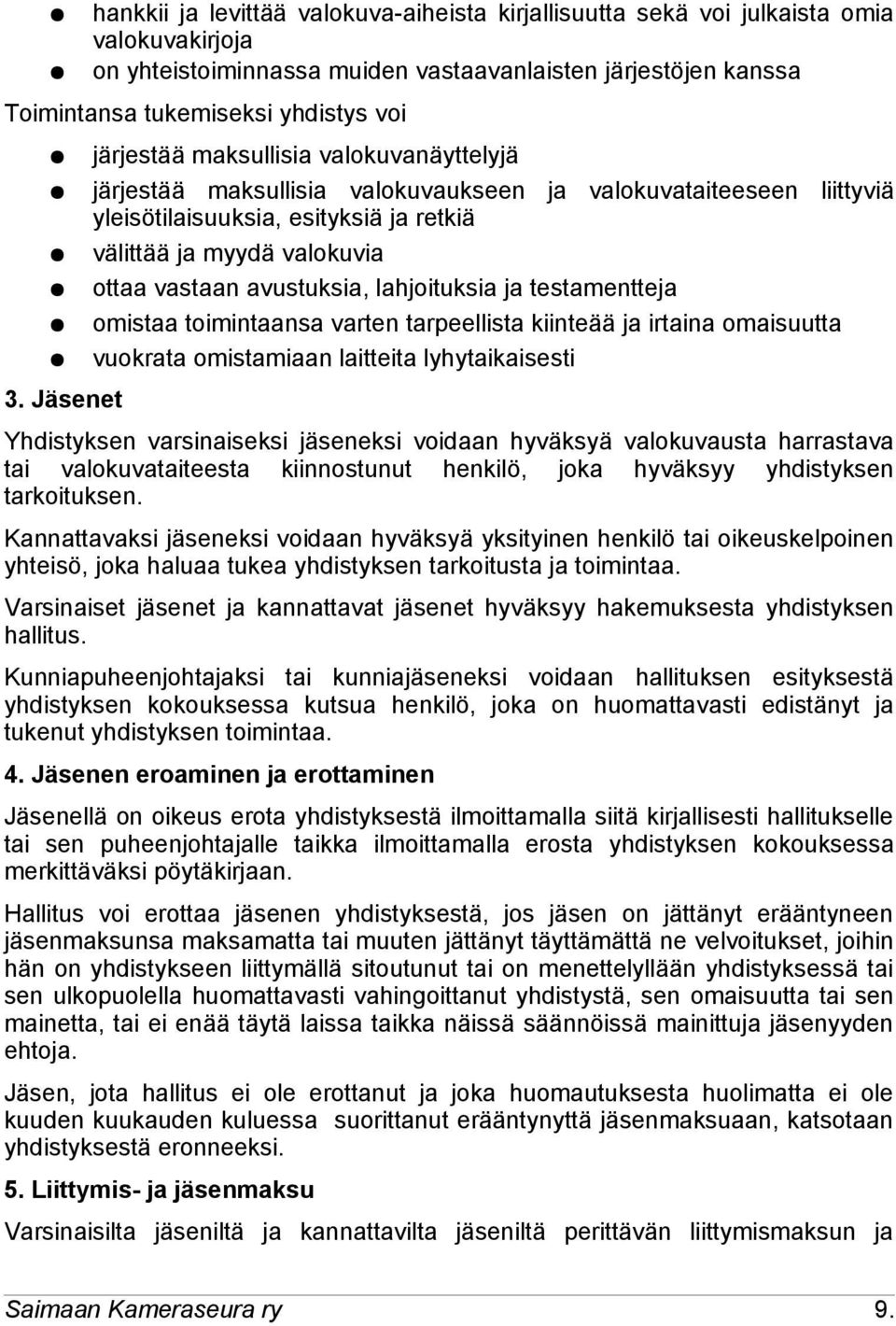 avustuksia, lahjoituksia ja testamentteja omistaa toimintaansa varten tarpeellista kiinteää ja irtaina omaisuutta vuokrata omistamiaan laitteita lyhytaikaisesti 3.