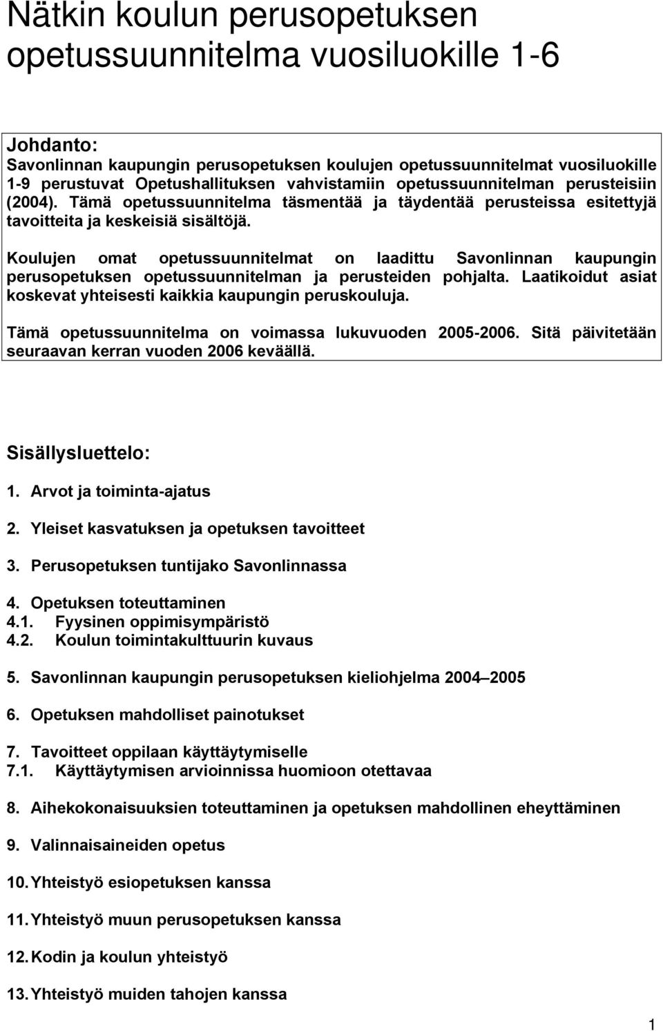 Koulujen omat opetussuunnitelmat on laadittu Savonlinnan kaupungin perusopetuksen opetussuunnitelman ja perusteiden pohjalta. Laatikoidut asiat koskevat yhteisesti kaikkia kaupungin peruskouluja.