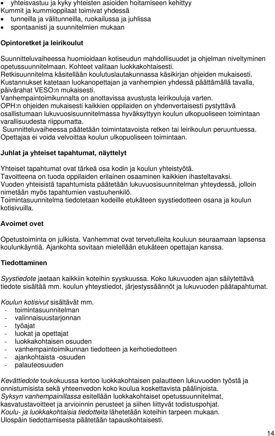 Retkisuunnitelma käsitellään koulutuslautakunnassa käsikirjan ohjeiden mukaisesti. Kustannukset katetaan luokanopettajan ja vanhempien yhdessä päättämällä tavalla, päivärahat VESO:n mukaisesti.