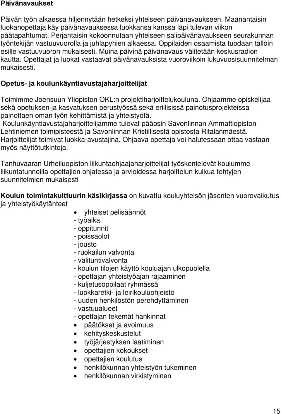 Muina päivinä päivänavaus välitetään keskusradion kautta. Opettajat ja luokat vastaavat päivänavauksista vuoroviikoin lukuvuosisuunnitelman mukaisesti.