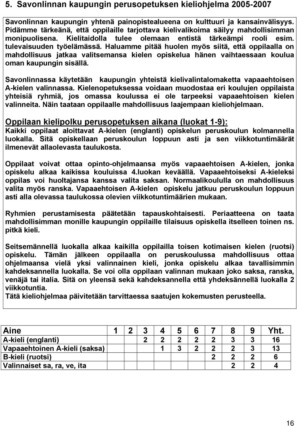 Haluamme pitää huolen myös siitä, että oppilaalla on mahdollisuus jatkaa valitsemansa kielen opiskelua hänen vaihtaessaan koulua oman kaupungin sisällä.