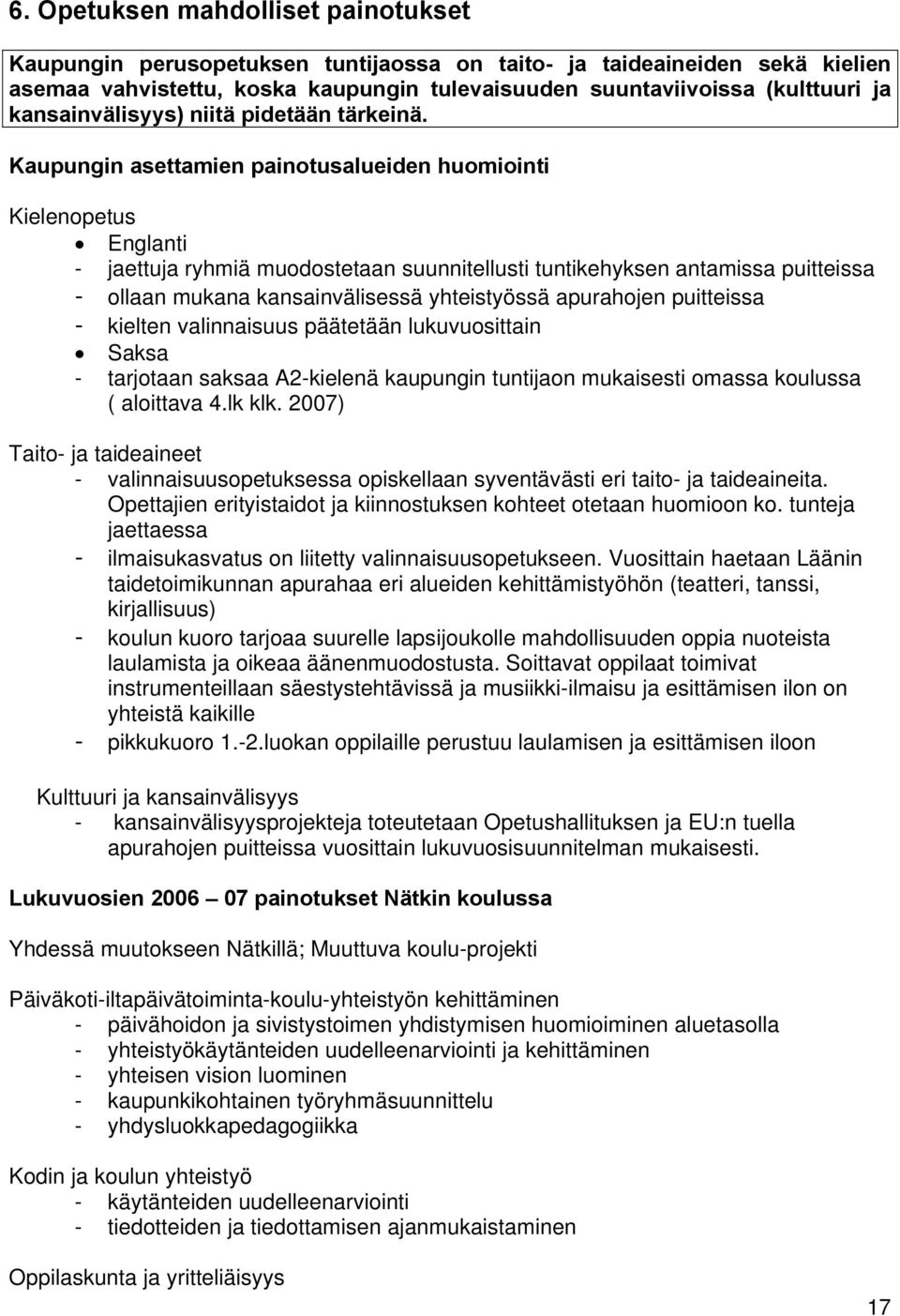 Kaupungin asettamien painotusalueiden huomiointi Kielenopetus Englanti - jaettuja ryhmiä muodostetaan suunnitellusti tuntikehyksen antamissa puitteissa - ollaan mukana kansainvälisessä yhteistyössä