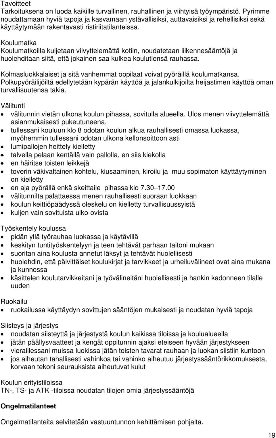 Koulumatka Koulumatkoilla kuljetaan viivyttelemättä kotiin, noudatetaan liikennesääntöjä ja huolehditaan siitä, että jokainen saa kulkea koulutiensä rauhassa.