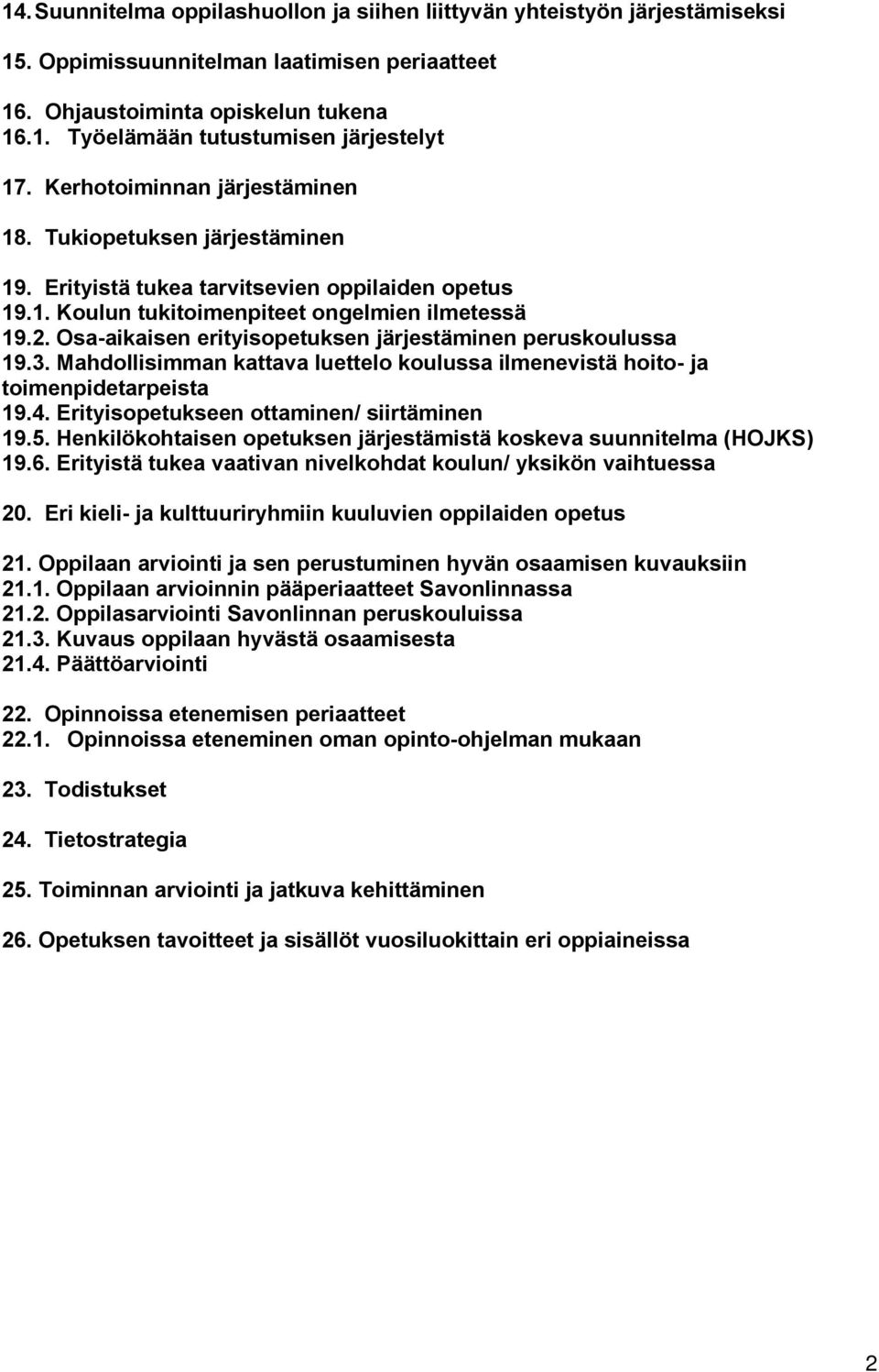 Osa-aikaisen erityisopetuksen järjestäminen peruskoulussa 19.3. Mahdollisimman kattava luettelo koulussa ilmenevistä hoito- ja toimenpidetarpeista 19.4. Erityisopetukseen ottaminen/ siirtäminen 19.5.