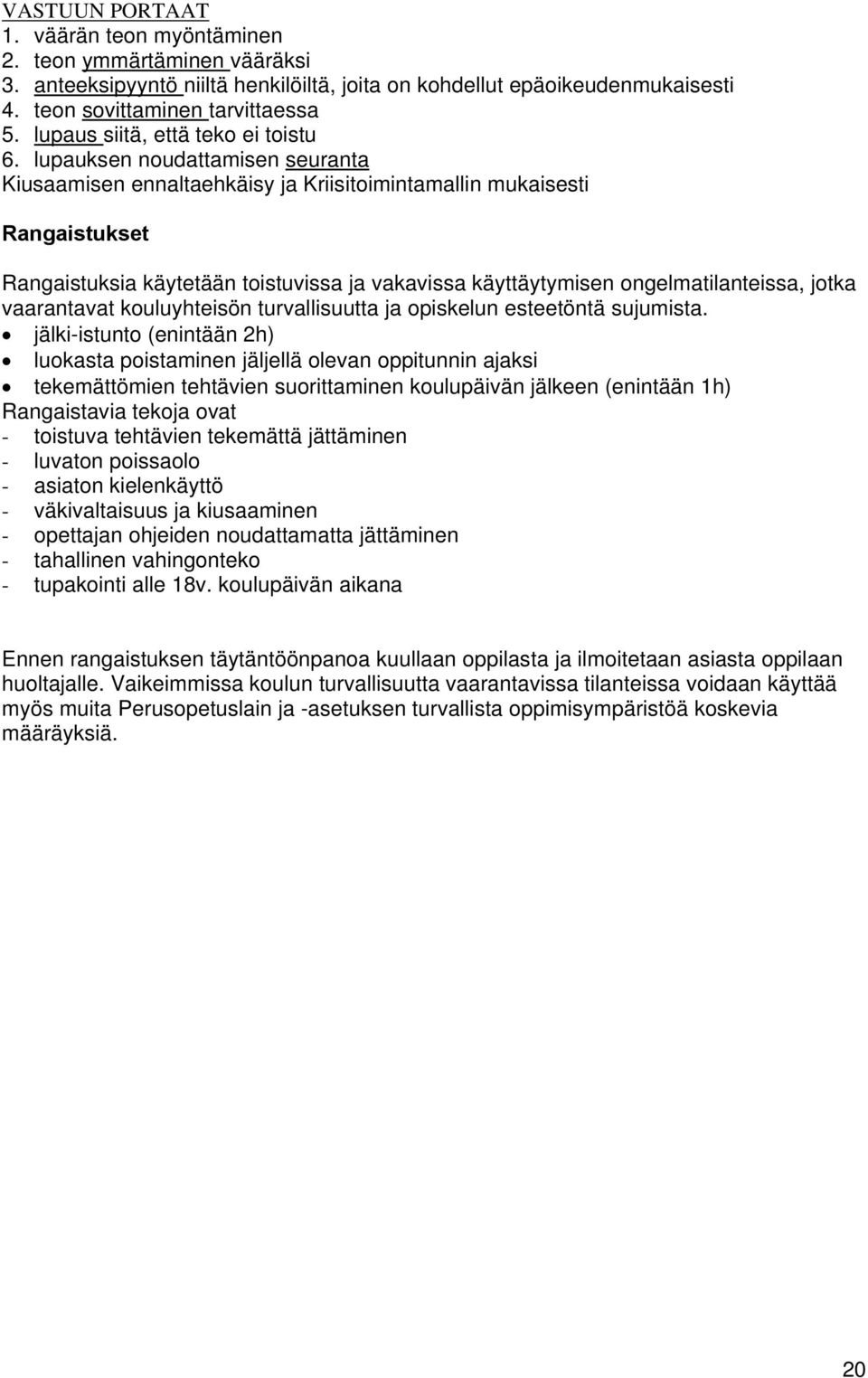 lupauksen noudattamisen seuranta Kiusaamisen ennaltaehkäisy ja Kriisitoimintamallin mukaisesti Rangaistukset Rangaistuksia käytetään toistuvissa ja vakavissa käyttäytymisen ongelmatilanteissa, jotka