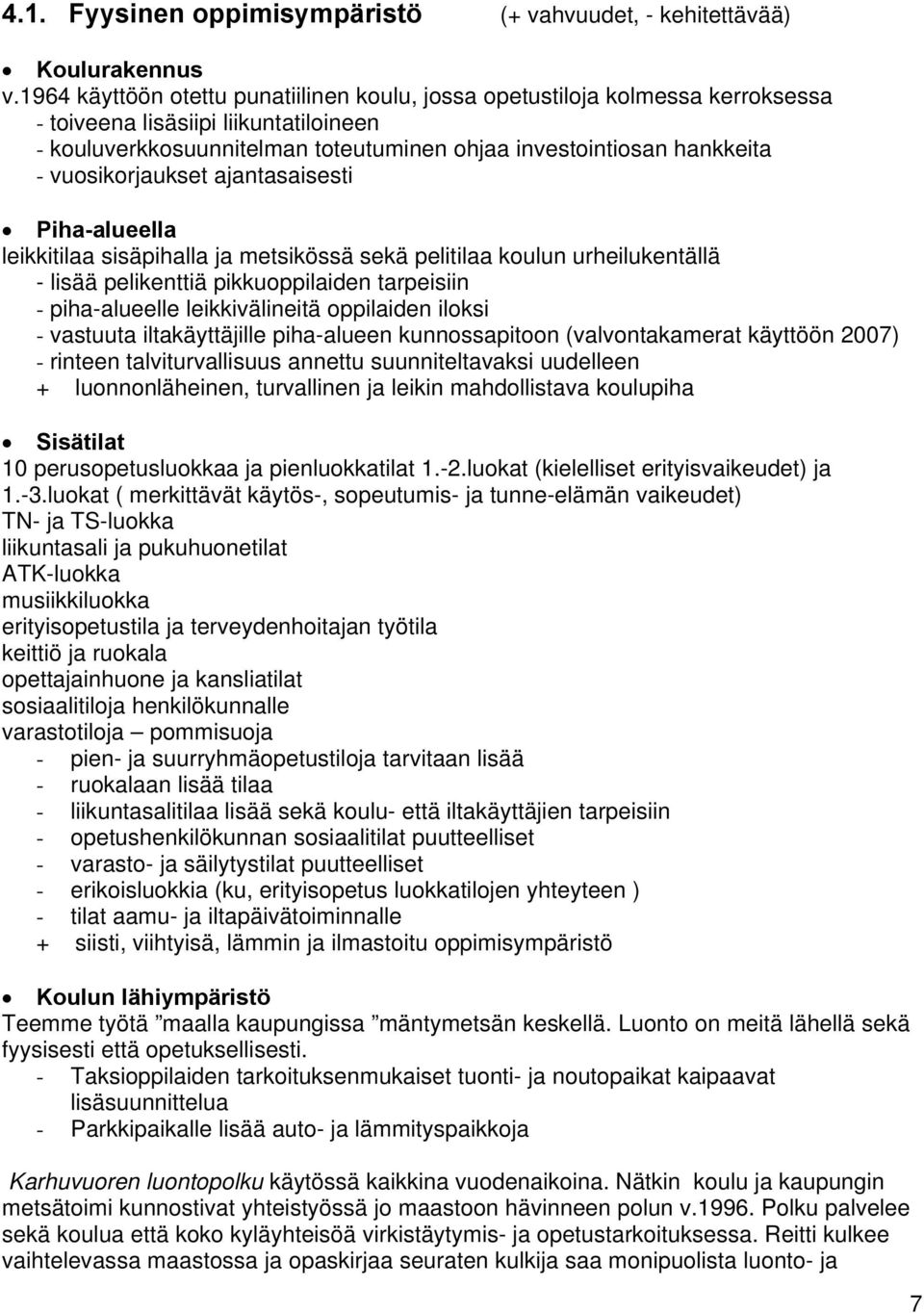 vuosikorjaukset ajantasaisesti Piha-alueella leikkitilaa sisäpihalla ja metsikössä sekä pelitilaa koulun urheilukentällä - lisää pelikenttiä pikkuoppilaiden tarpeisiin - piha-alueelle leikkivälineitä