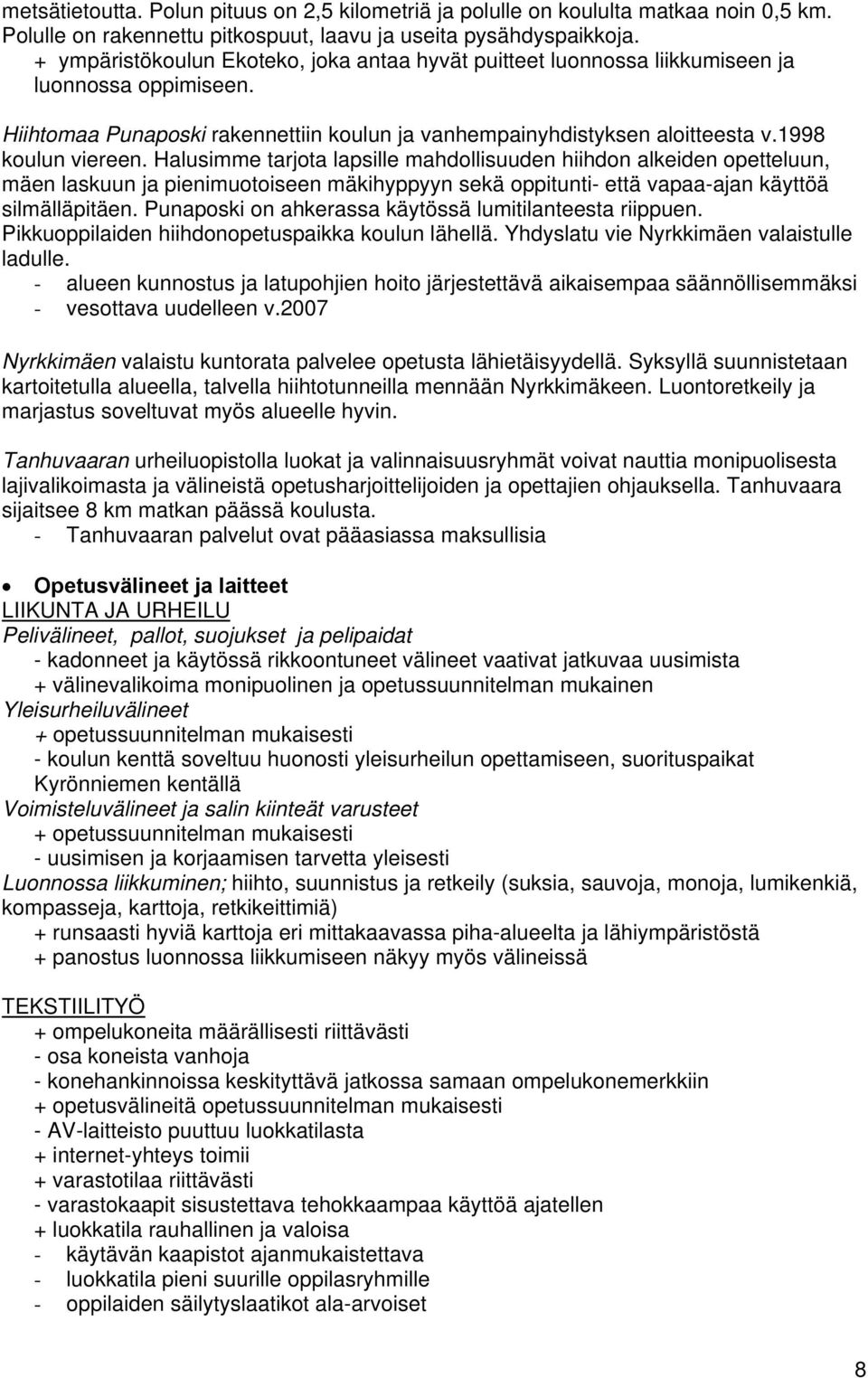 Halusimme tarjota lapsille mahdollisuuden hiihdon alkeiden opetteluun, mäen laskuun ja pienimuotoiseen mäkihyppyyn sekä oppitunti- että vapaa-ajan käyttöä silmälläpitäen.