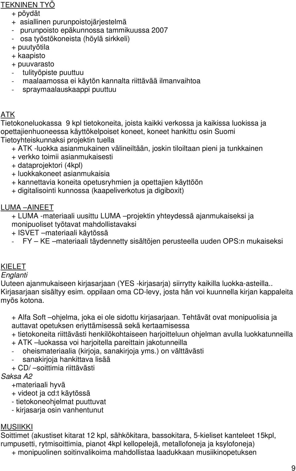 käyttökelpoiset koneet, koneet hankittu osin Suomi Tietoyhteiskunnaksi projektin tuella + ATK -luokka asianmukainen välineiltään, joskin tiloiltaan pieni ja tunkkainen + verkko toimii asianmukaisesti