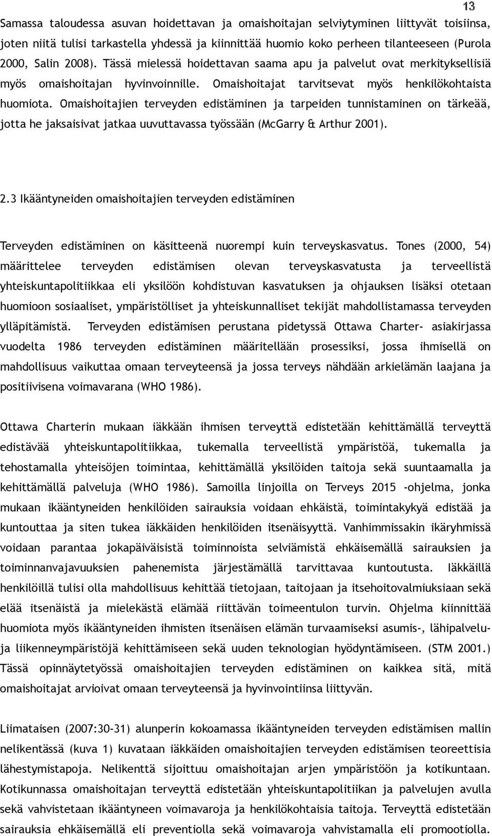 Omaishoitajien terveyden edistäminen ja tarpeiden tunnistaminen on tärkeää, jotta he jaksaisivat jatkaa uuvuttavassa työssään (McGarry & Arthur 20