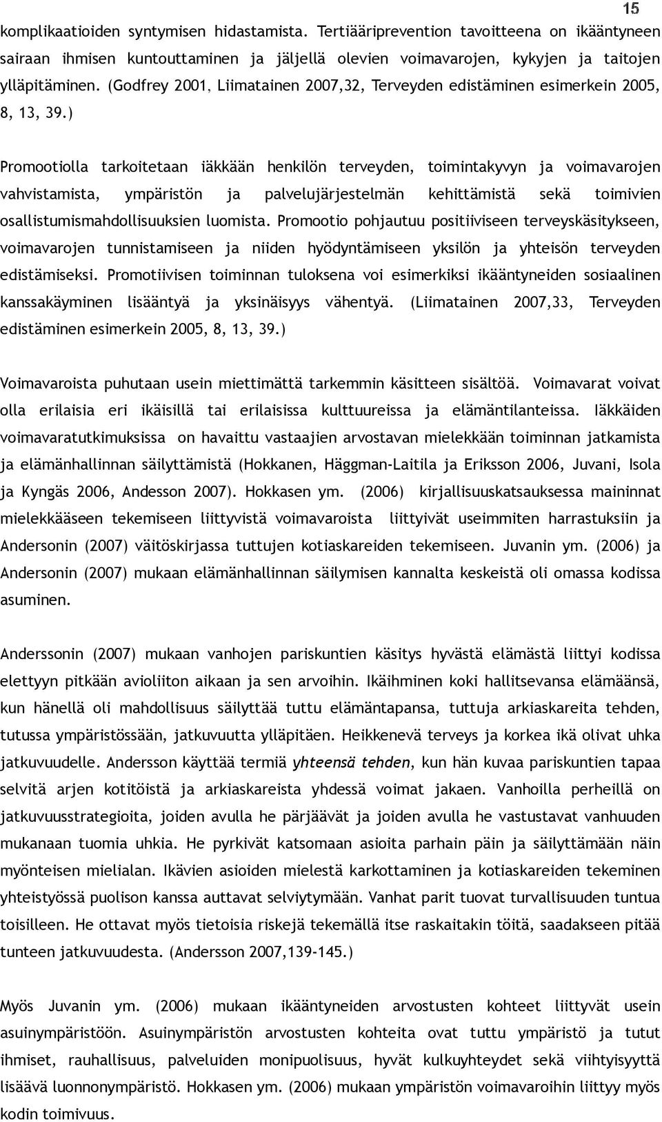 ) Promootiolla tarkoitetaan iäkkään henkilön terveyden, toimintakyvyn ja voimavarojen vahvistamista, ympäristön ja palvelujärjestelmän kehittämistä sekä toimivien osallistumismahdollisuuksien