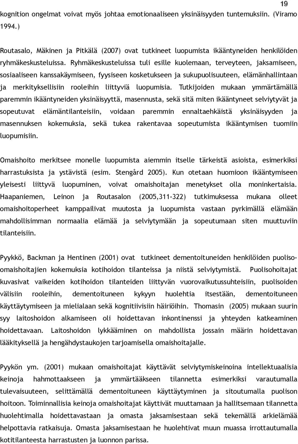 Ryhmäkeskusteluissa tuli esille kuolemaan, terveyteen, jaksamiseen, sosiaaliseen kanssakäymiseen, fyysiseen kosketukseen ja sukupuolisuuteen, elämänhallintaan ja merkityksellisiin rooleihin liittyviä