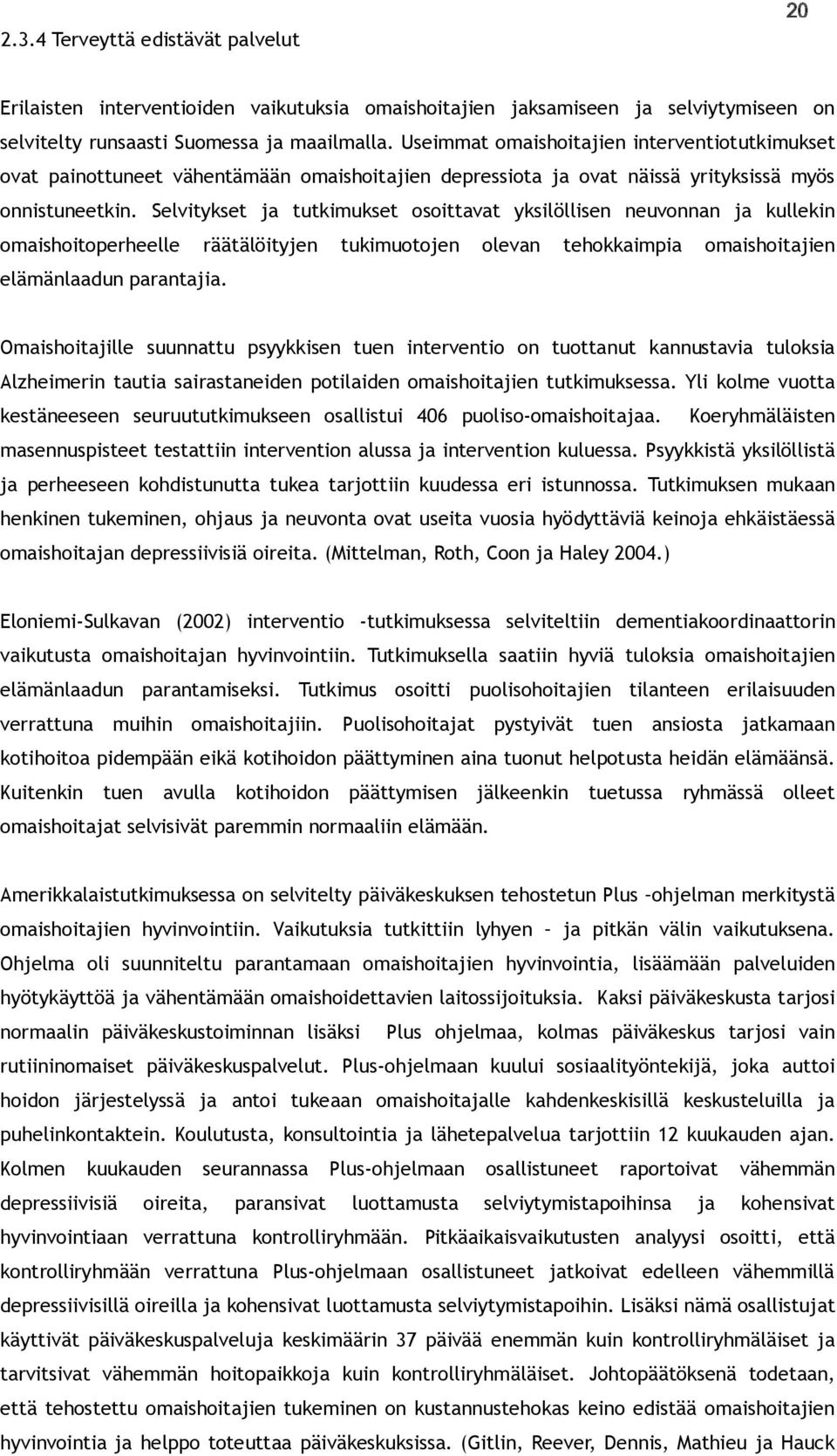 Selvitykset ja tutkimukset osoittavat yksilöllisen neuvonnan ja kullekin omaishoitoperheelle räätälöityjen tukimuotojen olevan tehokkaimpia omaishoitajien elämänlaadun parantajia.