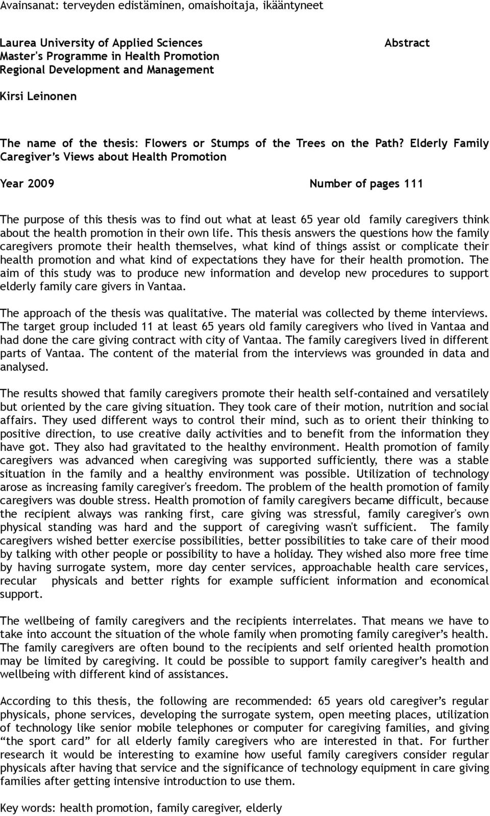 Elderly Family Caregiver s Views about Health Promotion Year 2009 Number of pages 111 The purpose of this thesis was to find out what at least 65 year old family caregivers think about the health