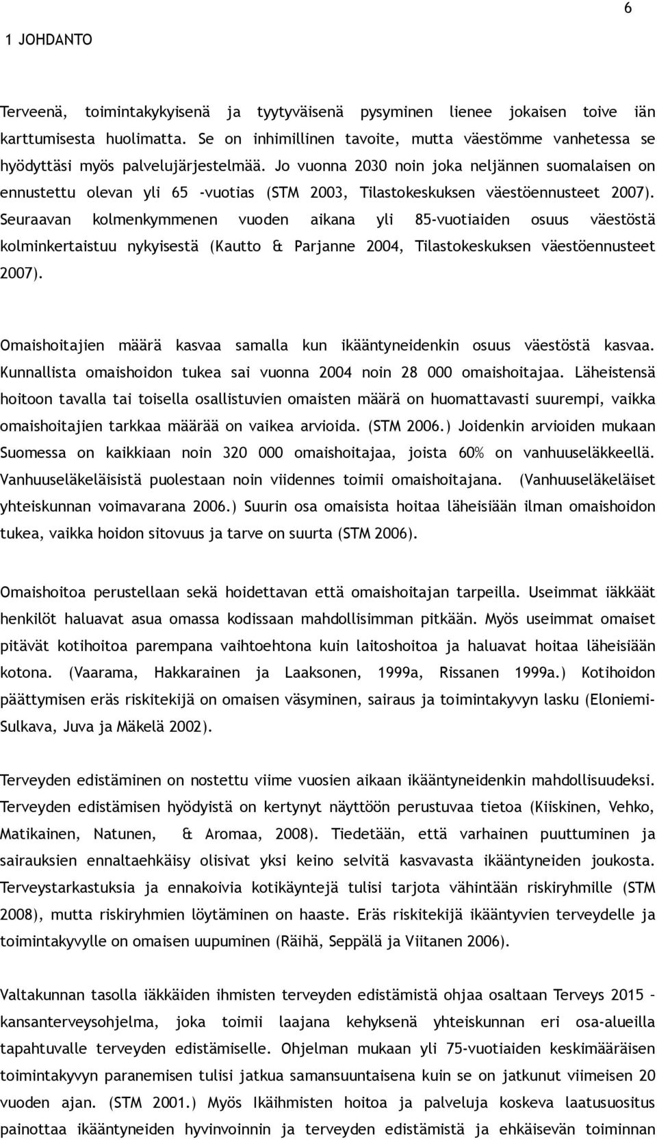 Jo vuonna 2030 noin joka neljännen suomalaisen on ennustettu olevan yli 65 -vuotias (STM 2003, Tilastokeskuksen väestöennusteet 2007).