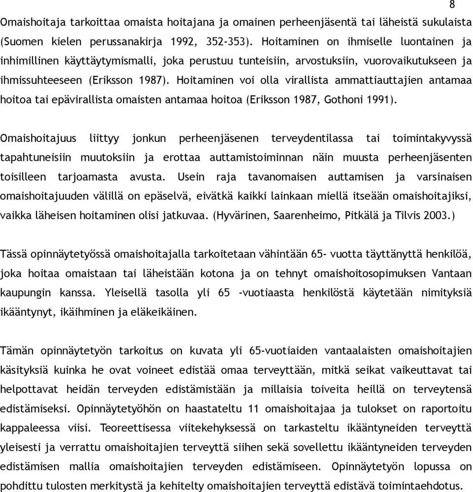 Hoitaminen voi olla virallista ammattiauttajien antamaa hoitoa tai epävirallista omaisten antamaa hoitoa (Eriksson 1987, Gothoni 1991).