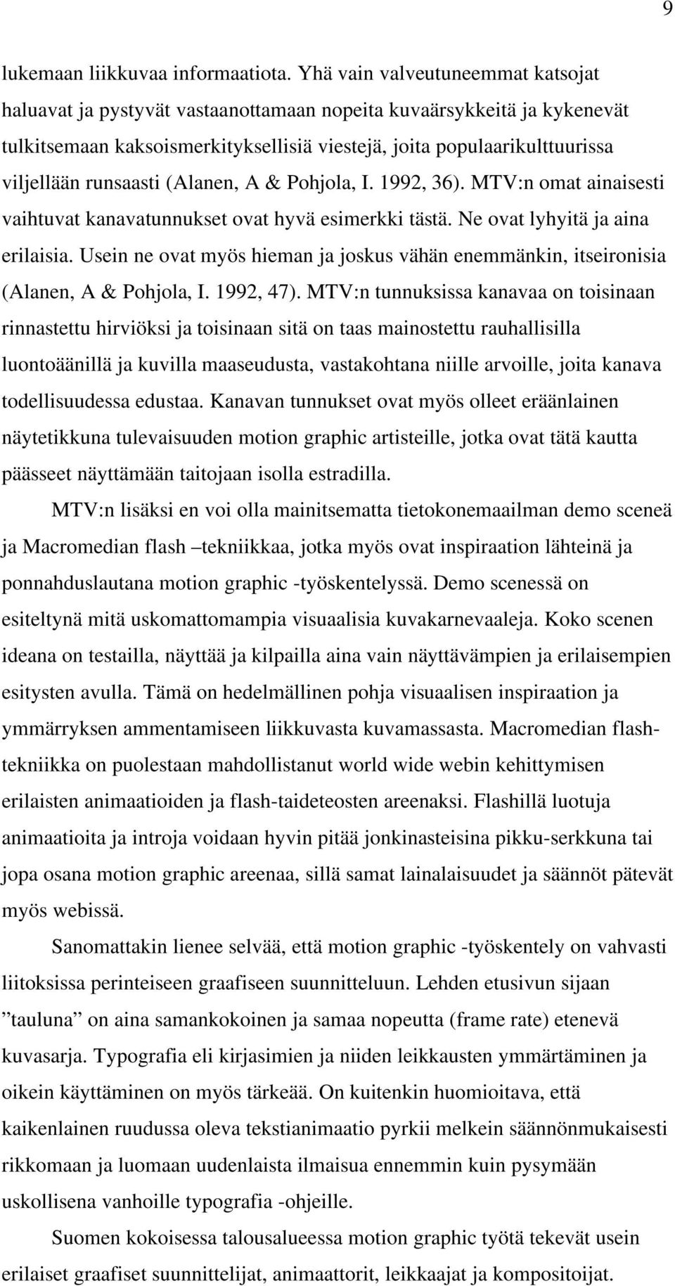 runsaasti (Alanen, A & Pohjola, I. 1992, 36). MTV:n omat ainaisesti vaihtuvat kanavatunnukset ovat hyvä esimerkki tästä. Ne ovat lyhyitä ja aina erilaisia.