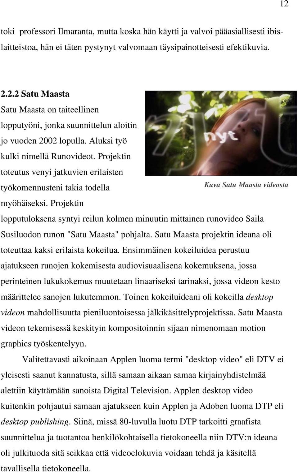 Projektin Kuva Satu Maasta videosta lopputuloksena syntyi reilun kolmen minuutin mittainen runovideo Saila Susiluodon runon "Satu Maasta" pohjalta.