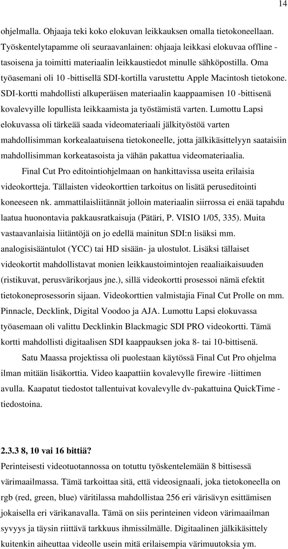 Oma työasemani oli 10 -bittisellä SDI-kortilla varustettu Apple Macintosh tietokone.