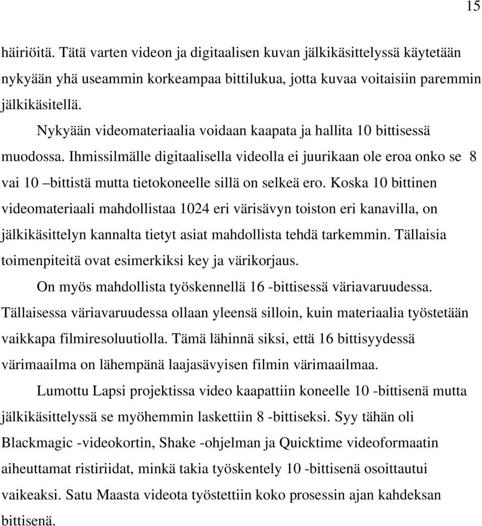 Ihmissilmälle digitaalisella videolla ei juurikaan ole eroa onko se 8 vai 10 bittistä mutta tietokoneelle sillä on selkeä ero.