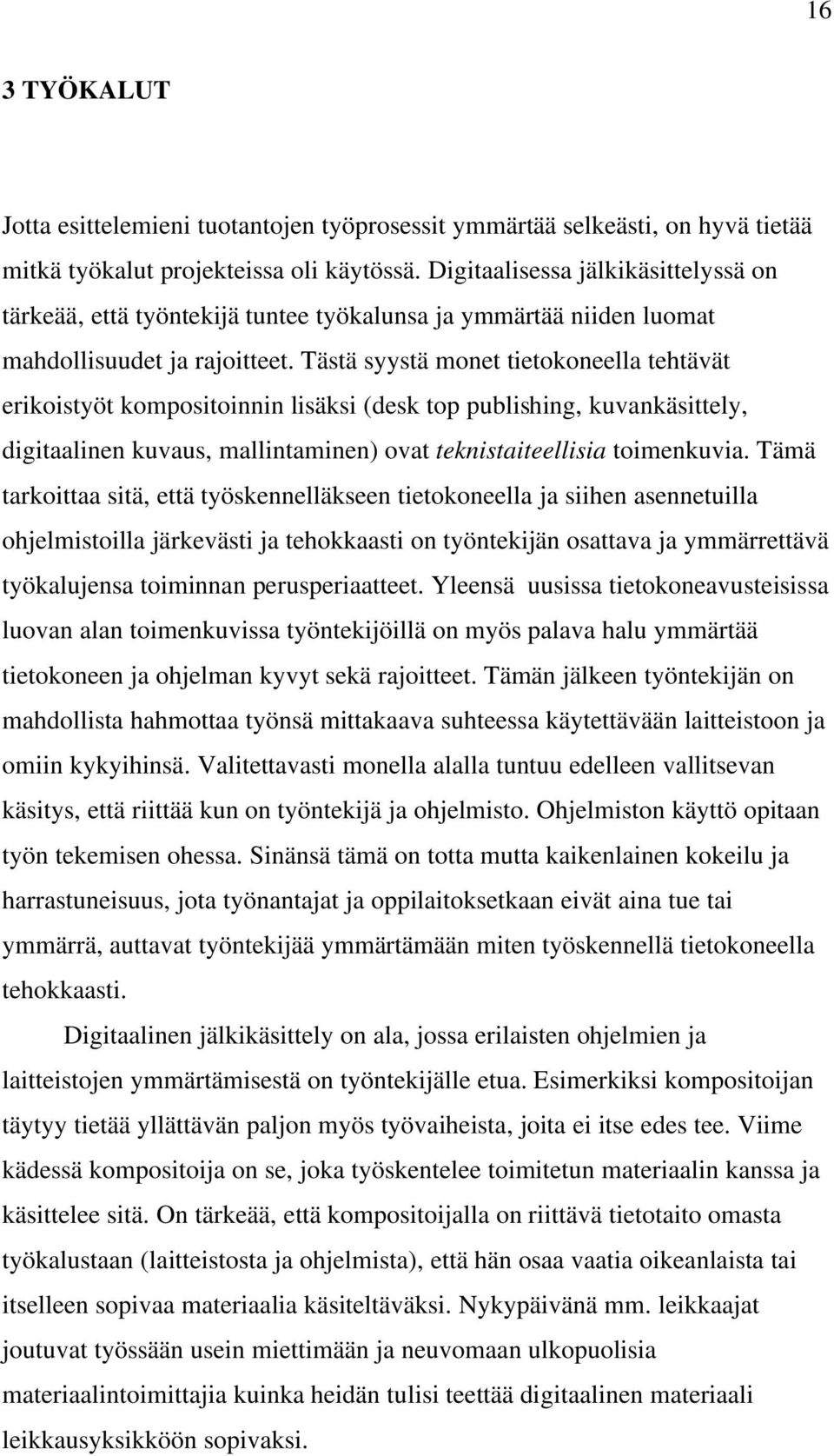 Tästä syystä monet tietokoneella tehtävät erikoistyöt kompositoinnin lisäksi (desk top publishing, kuvankäsittely, digitaalinen kuvaus, mallintaminen) ovat teknistaiteellisia toimenkuvia.