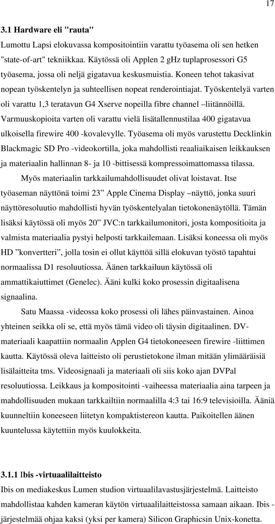 Työskentelyä varten oli varattu 1,3 teratavun G4 Xserve nopeilla fibre channel liitännöillä.