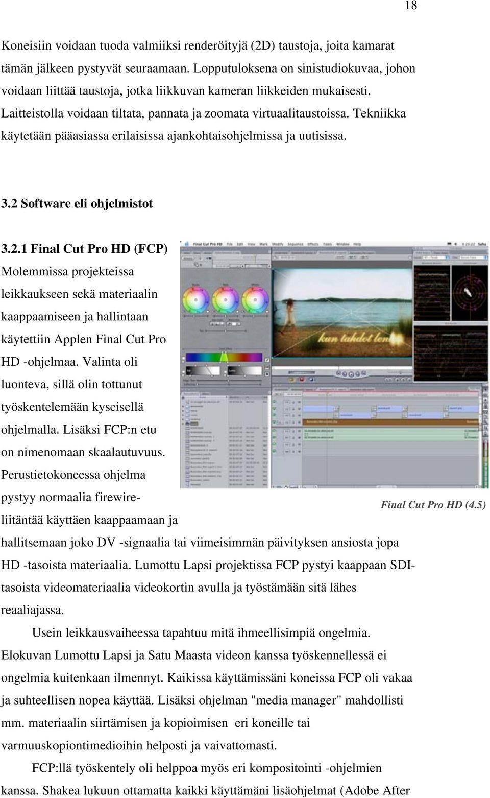 Tekniikka käytetään pääasiassa erilaisissa ajankohtaisohjelmissa ja uutisissa. 3.2 