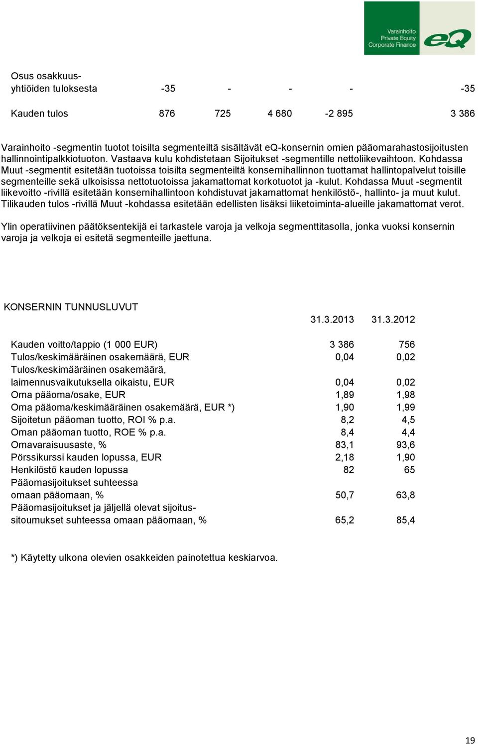 Kohdassa Muut -segmentit esitetään tuotoissa toisilta segmenteiltä konsernihallinnon tuottamat hallintopalvelut toisille segmenteille sekä ulkoisissa nettotuotoissa jakamattomat korkotuotot ja -kulut.