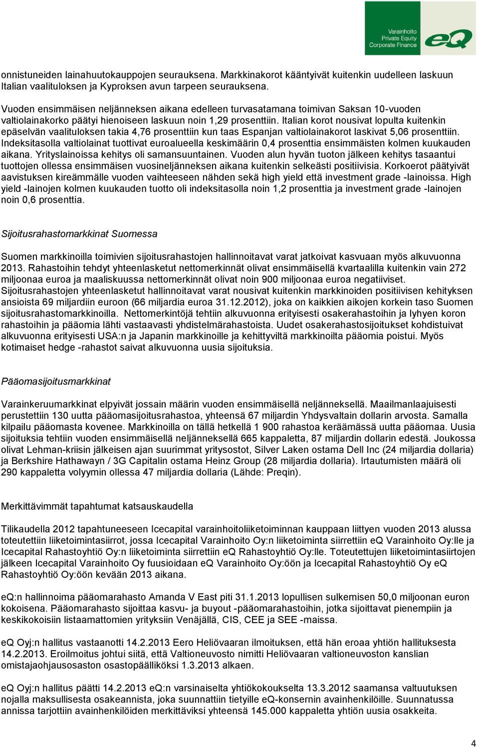 Italian korot nousivat lopulta kuitenkin epäselvän vaalituloksen takia 4,76 prosenttiin kun taas Espanjan valtiolainakorot laskivat 5,06 prosenttiin.