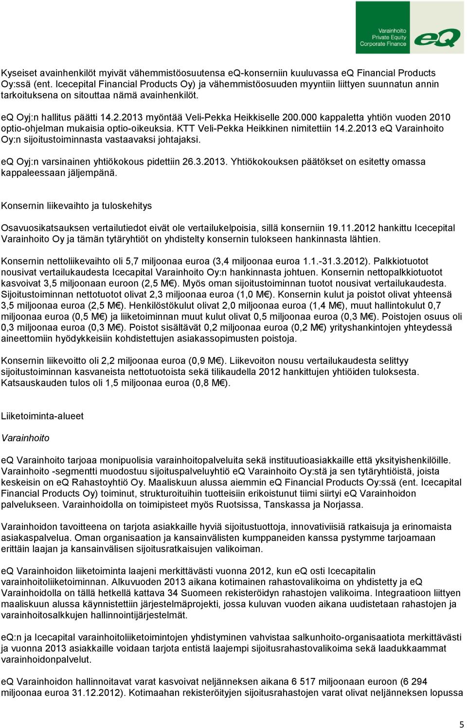 2013 myöntää Veli-Pekka Heikkiselle 200.000 kappaletta yhtiön vuoden 2010 optio-ohjelman mukaisia optio-oikeuksia. KTT Veli-Pekka Heikkinen nimitettiin 14.2.2013 eq Varainhoito Oy:n sijoitustoiminnasta vastaavaksi johtajaksi.