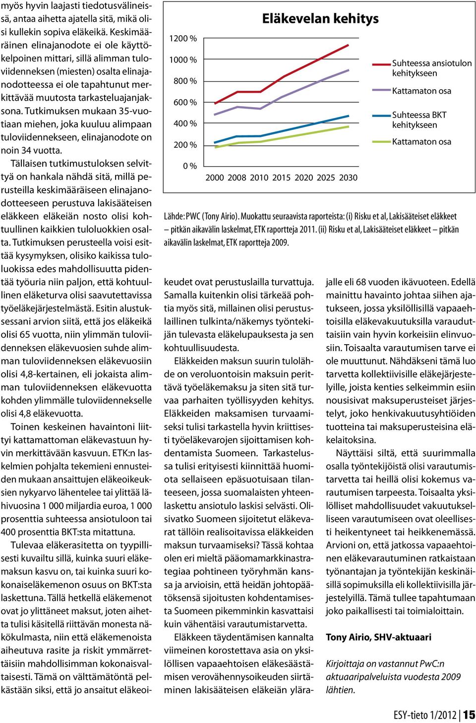 Eläkevelan kehitys 2000 2008 2010 2015 2020 2025 2030 Suhteessa ansiotulon kehitykseen Kattamaton osa Suhteessa BKT kehitykseen Kattamaton osa myös hyvin laajasti tiedotusvälineissä, antaa aihetta