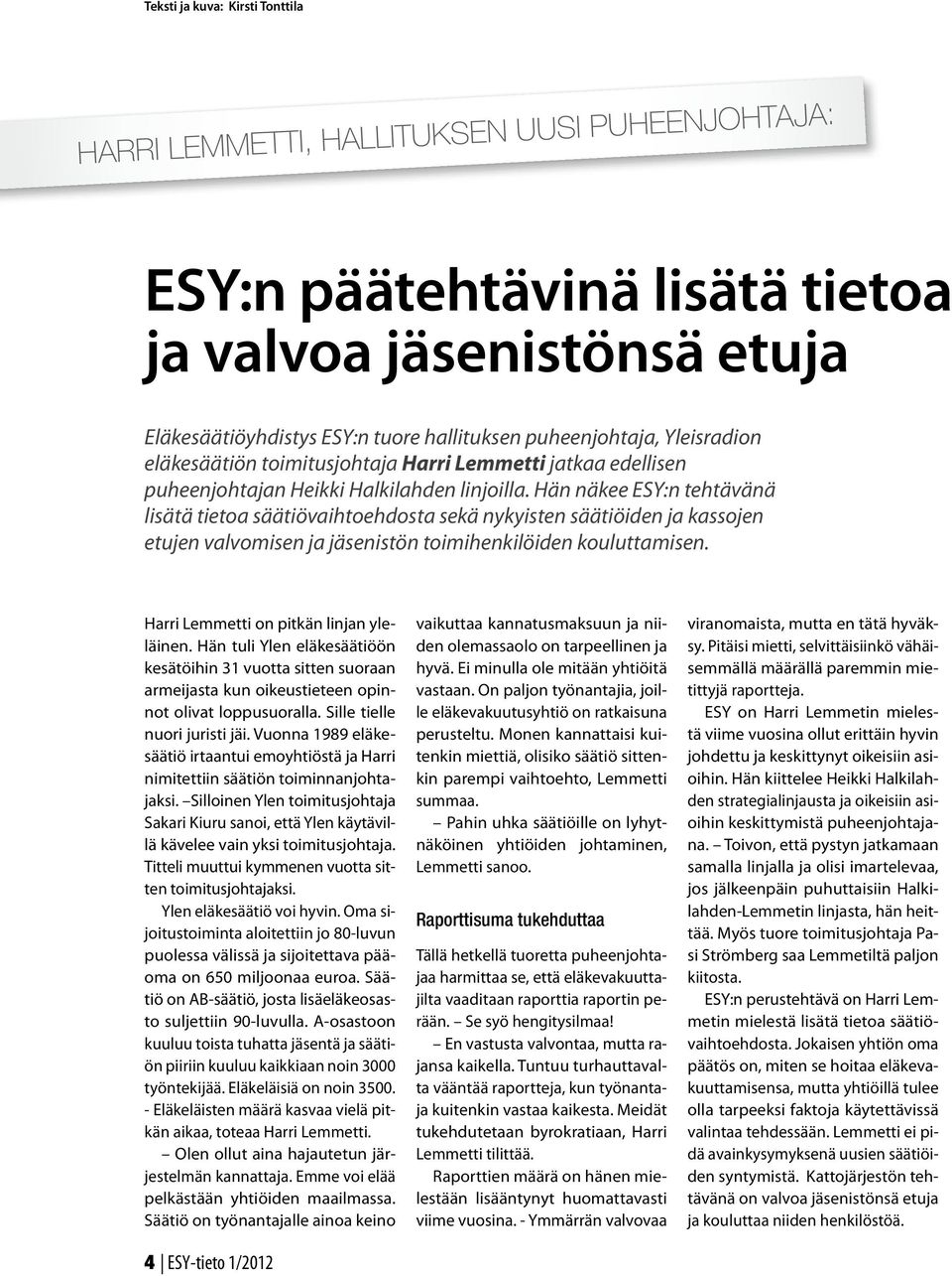 Hän näkee ESY:n tehtävänä lisätä tietoa säätiövaihtoehdosta sekä nykyisten säätiöiden ja kassojen etujen valvomisen ja jäsenistön toimihenkilöiden kouluttamisen.