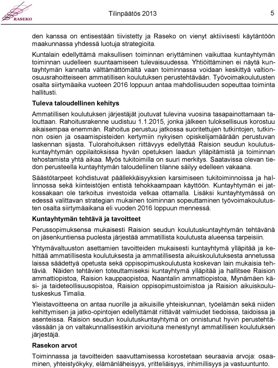 Yhtiöittäminen ei näytä kuntayhtymän kannalta välttämättömältä vaan toiminnassa voidaan keskittyä valtionosuusrahoitteiseen ammatillisen koulutuksen perustehtävään.