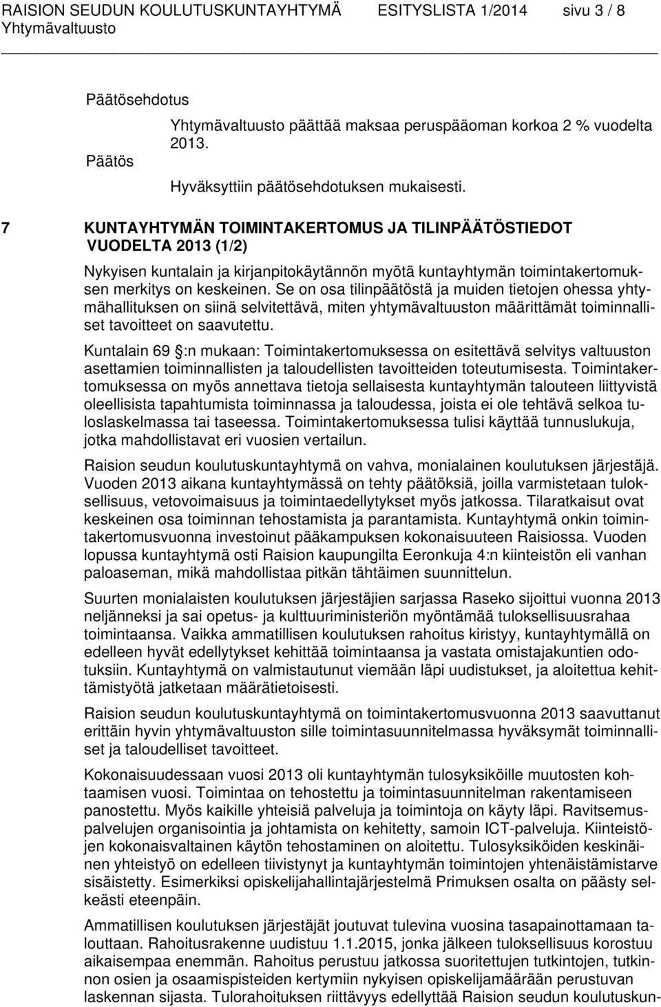 7 KUNTAYHTYMÄN TOIMINTAKERTOMUS JA TILINPÄÄTÖSTIEDOT VUODELTA 2013 (1/2) Nykyisen kuntalain ja kirjanpitokäytännön myötä kuntayhtymän toimintakertomuksen merkitys on keskeinen.