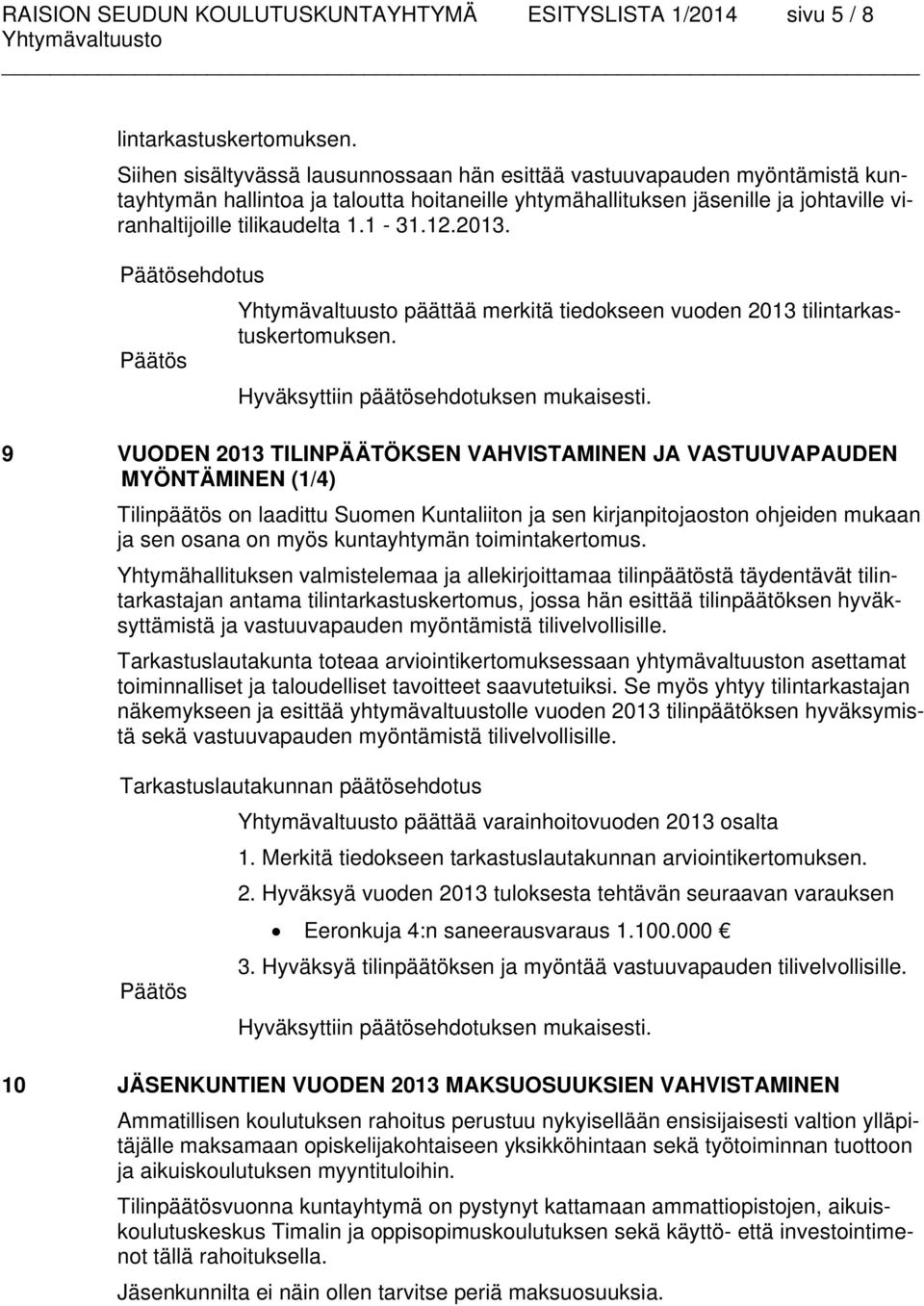 12.2013. Päätösehdotus Päätös Yhtymävaltuusto päättää merkitä tiedokseen vuoden 2013 tilintarkastuskertomuksen. Hyväksyttiin päätösehdotuksen mukaisesti.