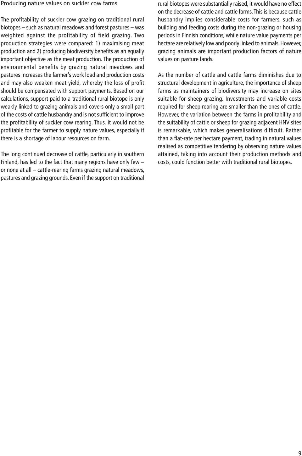 The production of environmental benefits by grazing natural meadows and pastures increases the farmer s work load and production costs and may also weaken meat yield, whereby the loss of profit