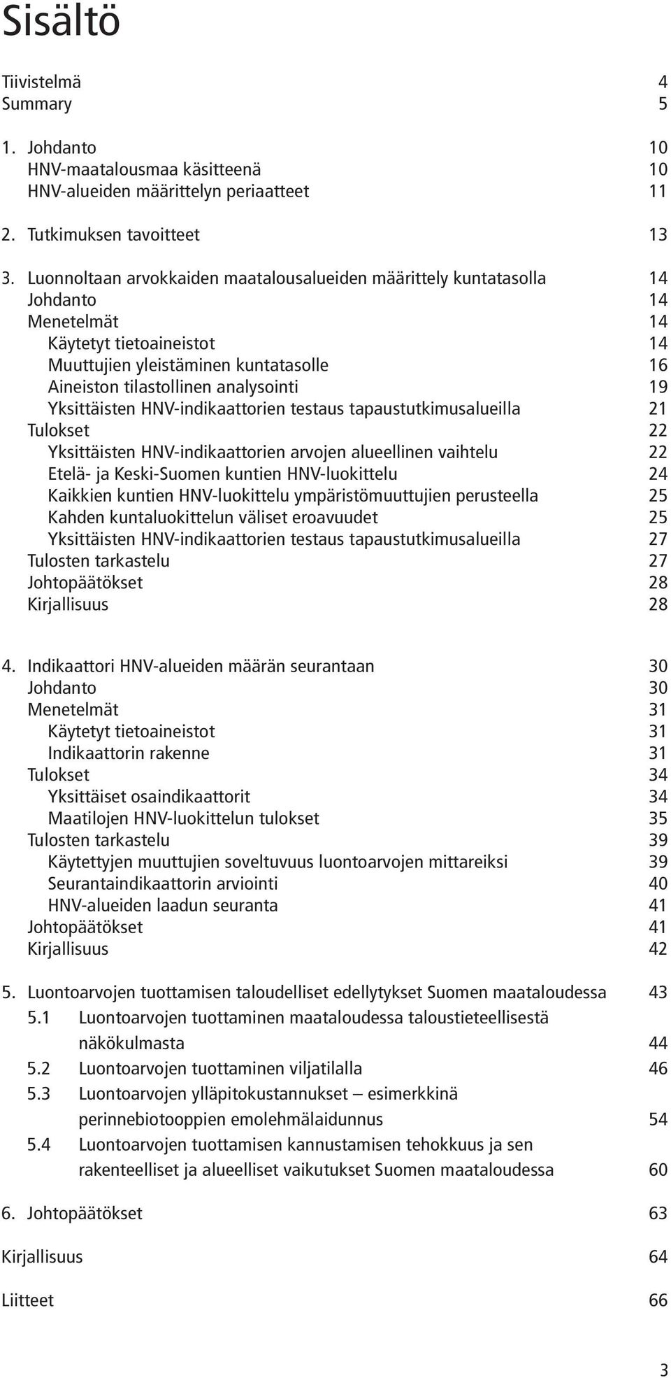 19 Yksittäisten HNV-indikaattorien testaus tapaustutkimusalueilla 21 Tulokset 22 Yksittäisten HNV-indikaattorien arvojen alueellinen vaihtelu 22 Etelä- ja Keski-Suomen kuntien HNV-luokittelu 24