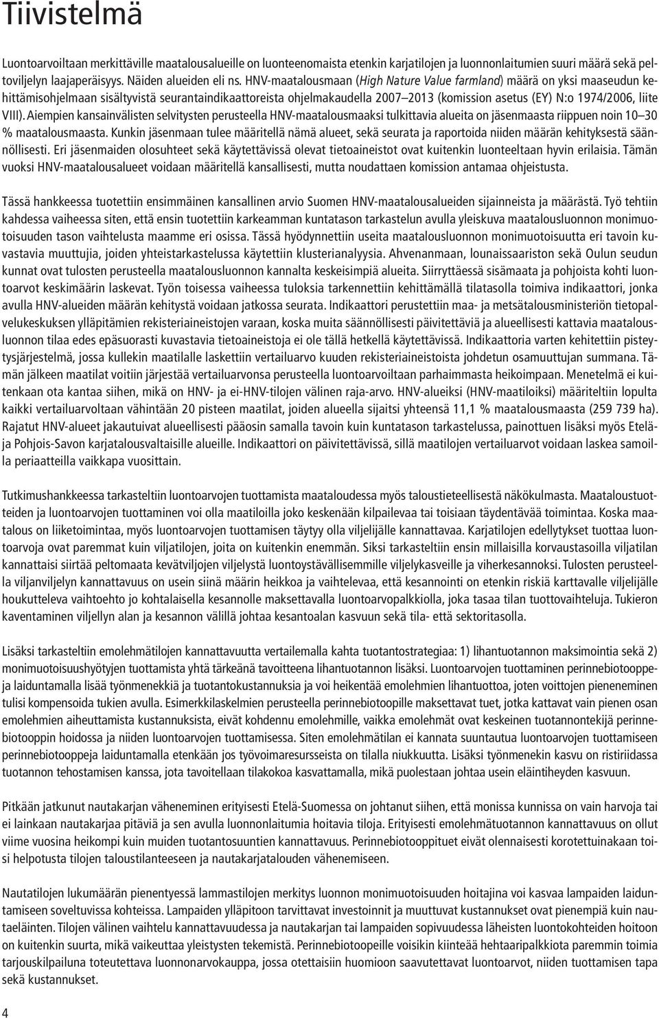 VIII). Aiempien kansainvälisten selvitysten perusteella HNV-maatalousmaaksi tulkittavia alueita on jäsenmaasta riippuen noin 10 30 % maatalousmaasta.