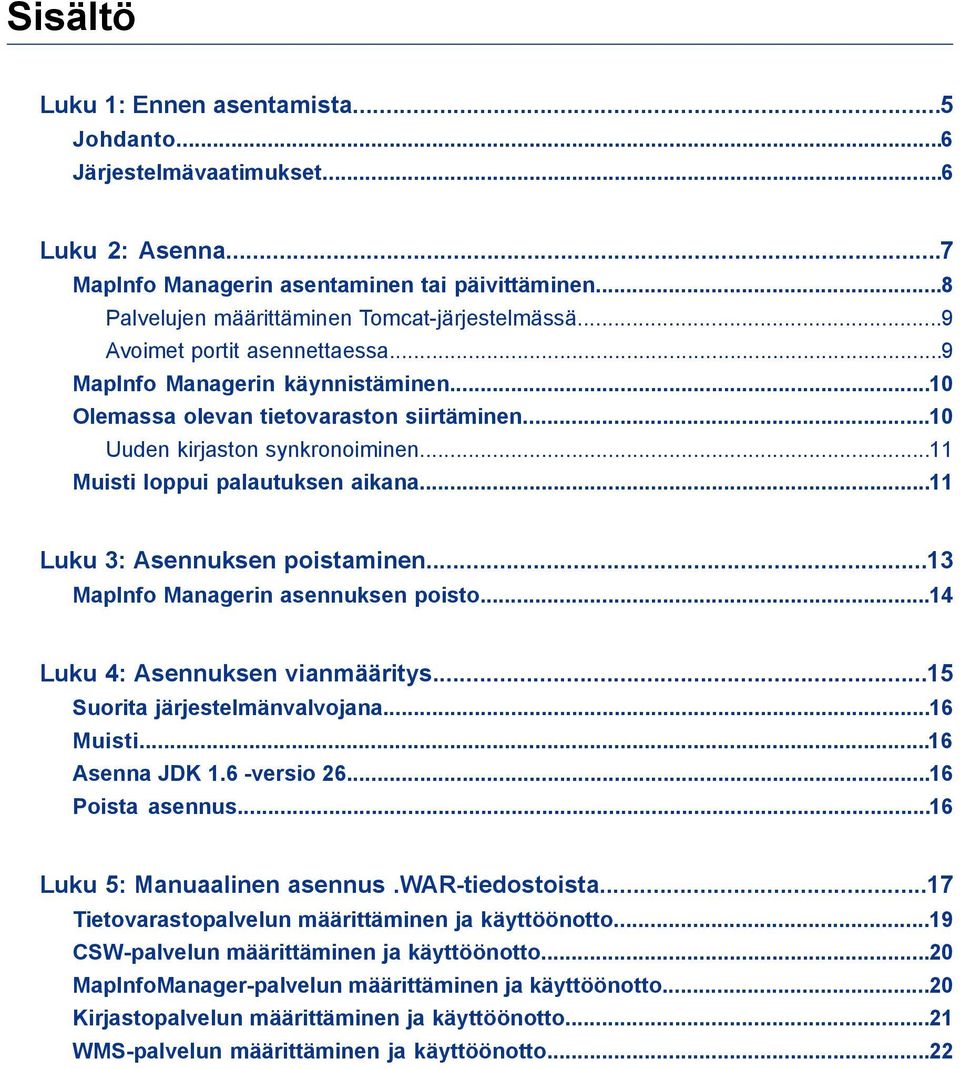 ..11 Luku 3: Asennuksen poistaminen...13 MapInfo Managerin asennuksen poisto...14 Luku 4: Asennuksen vianmääritys...15 Suorita järjestelmänvalvojana...16 Muisti...16 Asenna JDK 1.6 -versio 26.