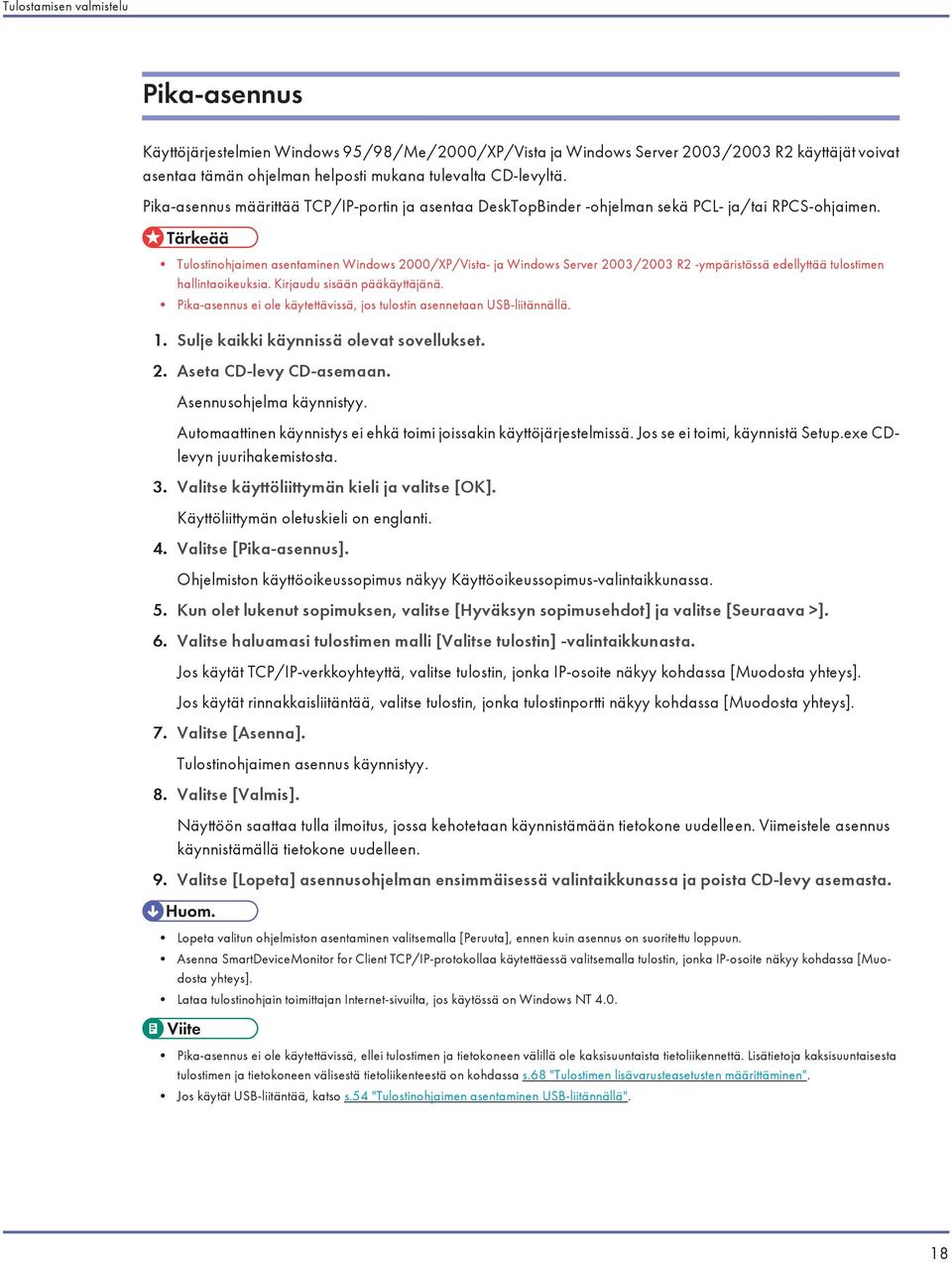 Tulostinohjaimen asentaminen Windows 2000/XP/Vista- ja Windows Server 2003/2003 R2 -ympäristössä edellyttää tulostimen hallintaoikeuksia. Kirjaudu sisään pääkäyttäjänä.