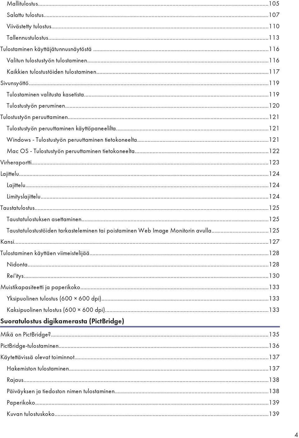 ..121 Tulostustyön peruuttaminen käyttöpaneelilta...121 Windows - Tulostustyön peruuttaminen tietokoneelta...121 Mac OS - Tulostustyön peruuttaminen tietokoneelta...122 Virheraportti...123 Lajittelu.