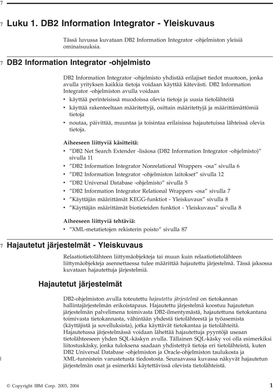 DB2 Information Integrator -ohjelmiston aulla oidaan käyttää perinteisissä muodoissa oleia tietoja ja uusia tietolähteitä käyttää rakenteeltaan määritettyjä, osittain määritettyjä ja määrittämättömiä