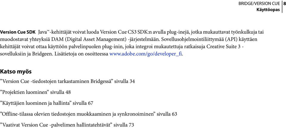 Sovellusohjelmointiliittymää (API) käyttäen kehittäjät voivat ottaa käyttöön palvelinpuolen plug-inin, joka integroi mukautettuja ratkaisuja Creative Suite 3 - sovelluksiin ja