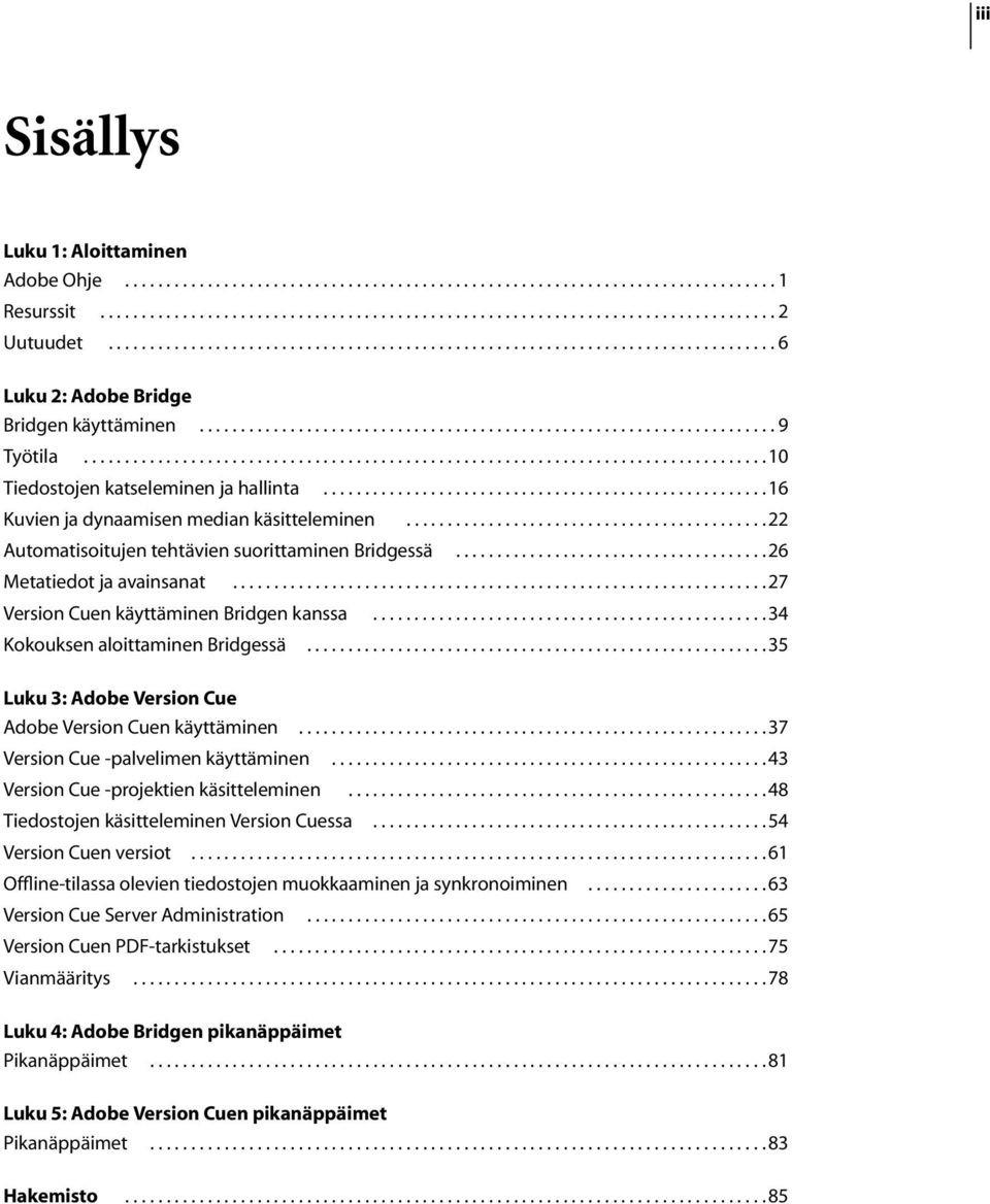 .................................................................................. 10 Tiedostojen katseleminen ja hallinta...................................................... 16 Kuvien ja dynaamisen median käsitteleminen.